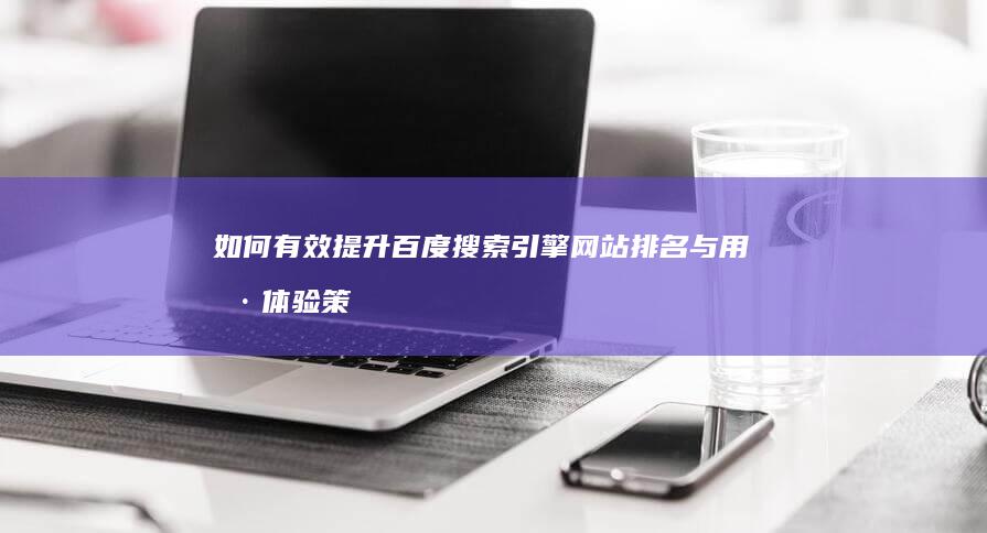 如何有效提升百度搜索引擎网站排名与用户体验策略